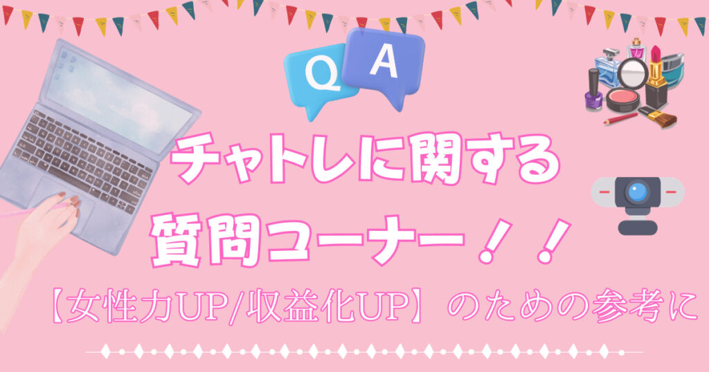 元チャトレの質問コーナー！チャトレ稼業で女子力向上＆報酬UPのためのQ＆A